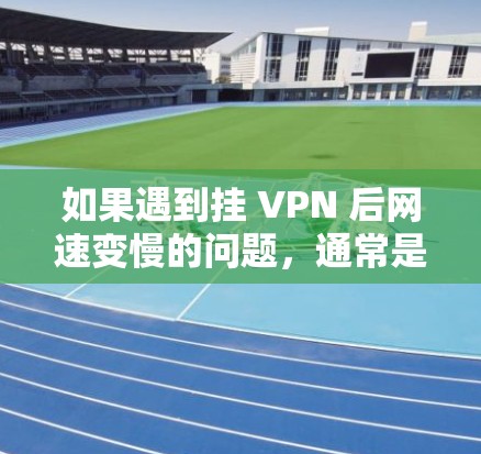 如果遇到挂 VPN 后网速变慢的问题，通常是因为防火墙或网络连接的问题。以下是一些可能的原因和解决方法