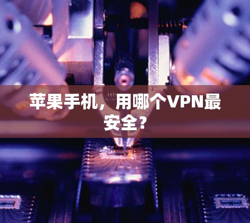 苹果手机，用哪个VPN最安全？