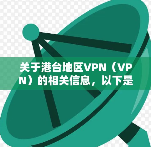 关于港台地区VPN(VPN)的相关信息,以下是一些基本的了解 关于港台地区VPN(VPN)的相关信息,以下是一些基本的了解