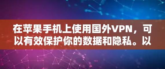 在苹果手机上使用国外VPN，可以有效保护你的数据和隐私。以下是一些推荐的国外VPN网站，帮助您在苹果设备上实现VPN功能