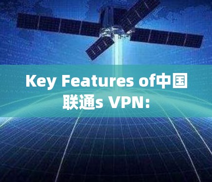 Key Features of中国联通s VPN: