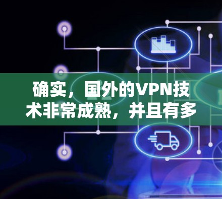 确实，国外的VPN技术非常成熟，并且有多种类型的VPN可供选择。以下是一些国外常用的VPN推荐，涵盖国际类和本土类的VPN